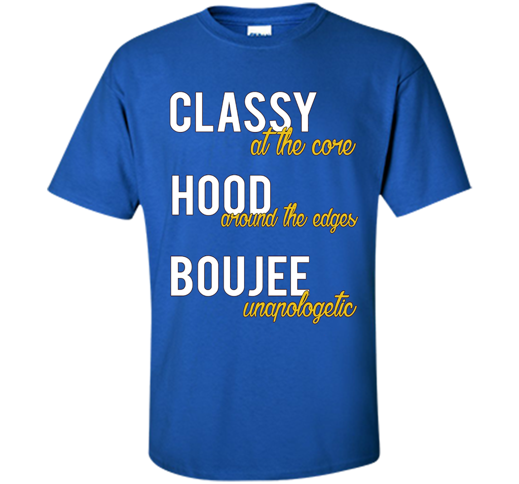Classy At The Core Hood Around The Edges Boujee Unapologetic T-shirt Royal