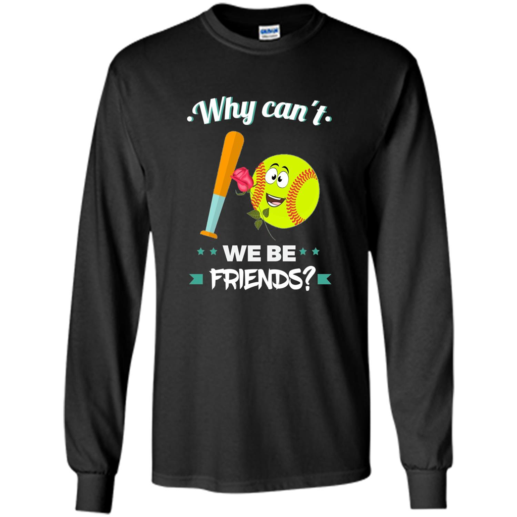 Funny Softball T-shirt Why Can't We Be Friends T-Shirt