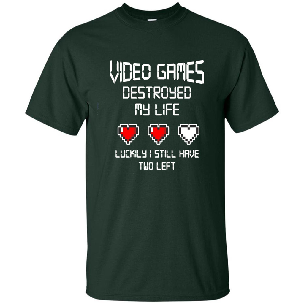 Video Games Destroyed My Life T-shirt Luckily I Still Have Two Left Forest Green
