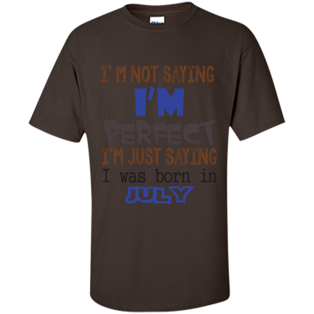 July T-shirt I'm Not Saying I Am Perfect I'm Just Saying I Was Born In July Dark Chocolate
