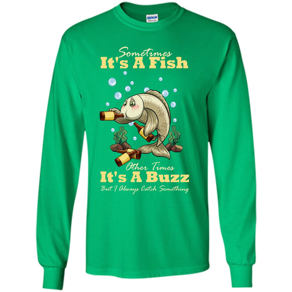 Fishing T-shirt Sometimes It's A Fish Other Times It's A Buzz Irish Green