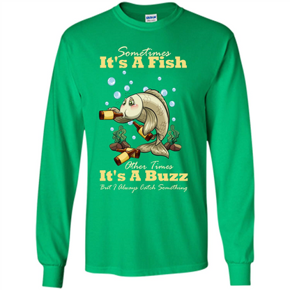 Fishing T-shirt Sometimes It's A Fish Other Times It's A Buzz Irish Green