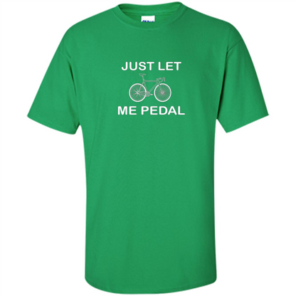 Love Bicycling T-shirt Just Let Me Pedal Irish Green