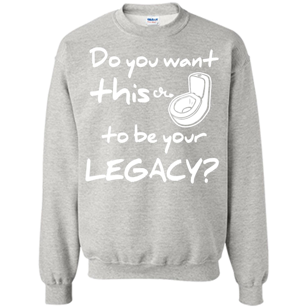 Funny T-shirt Do You Want This To Be Your Legacy Ash