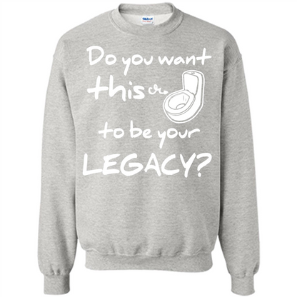 Funny T-shirt Do You Want This To Be Your Legacy Ash