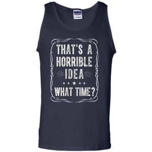 That's A Horrible Idea What Time T-shirt