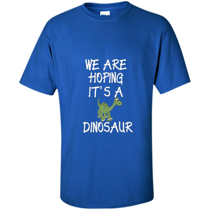 Pregnant T-shirt We Are Hoping It's A Dinosaur Royal