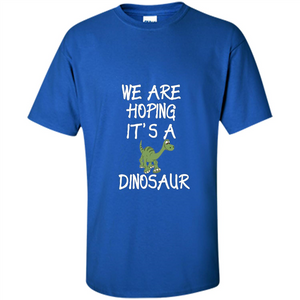 Pregnant T-shirt We Are Hoping It's A Dinosaur