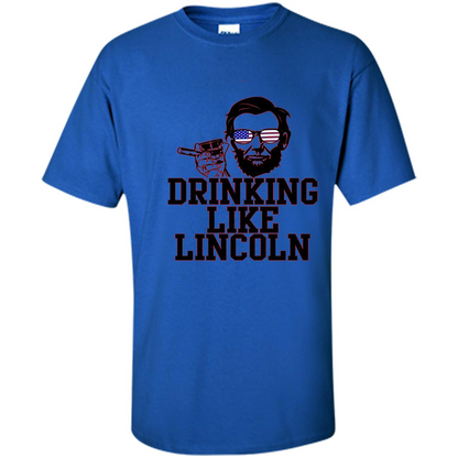 Funny Drinking T-shirt Drinking Like Lincoln Royal