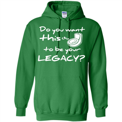 Funny T-shirt Do You Want This To Be Your Legacy Irish Green