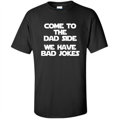 Come To The Dad Side, We Have Bad Jokes T-Shirt funny saying Black