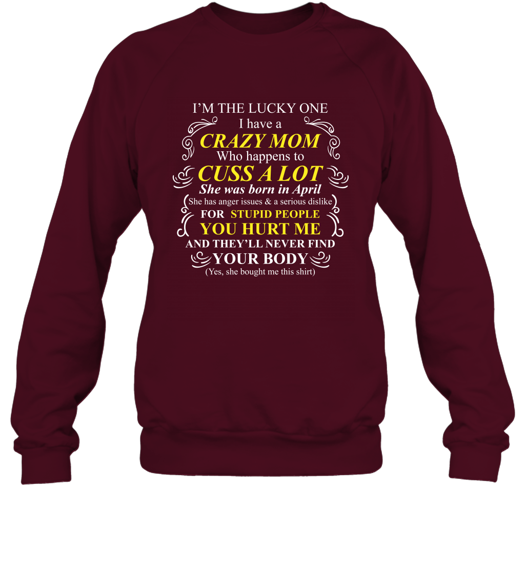 Im The Lucky One I Have A Crazy Mom Mommy Shirt Sweatshirt Sweatshirt Maroon