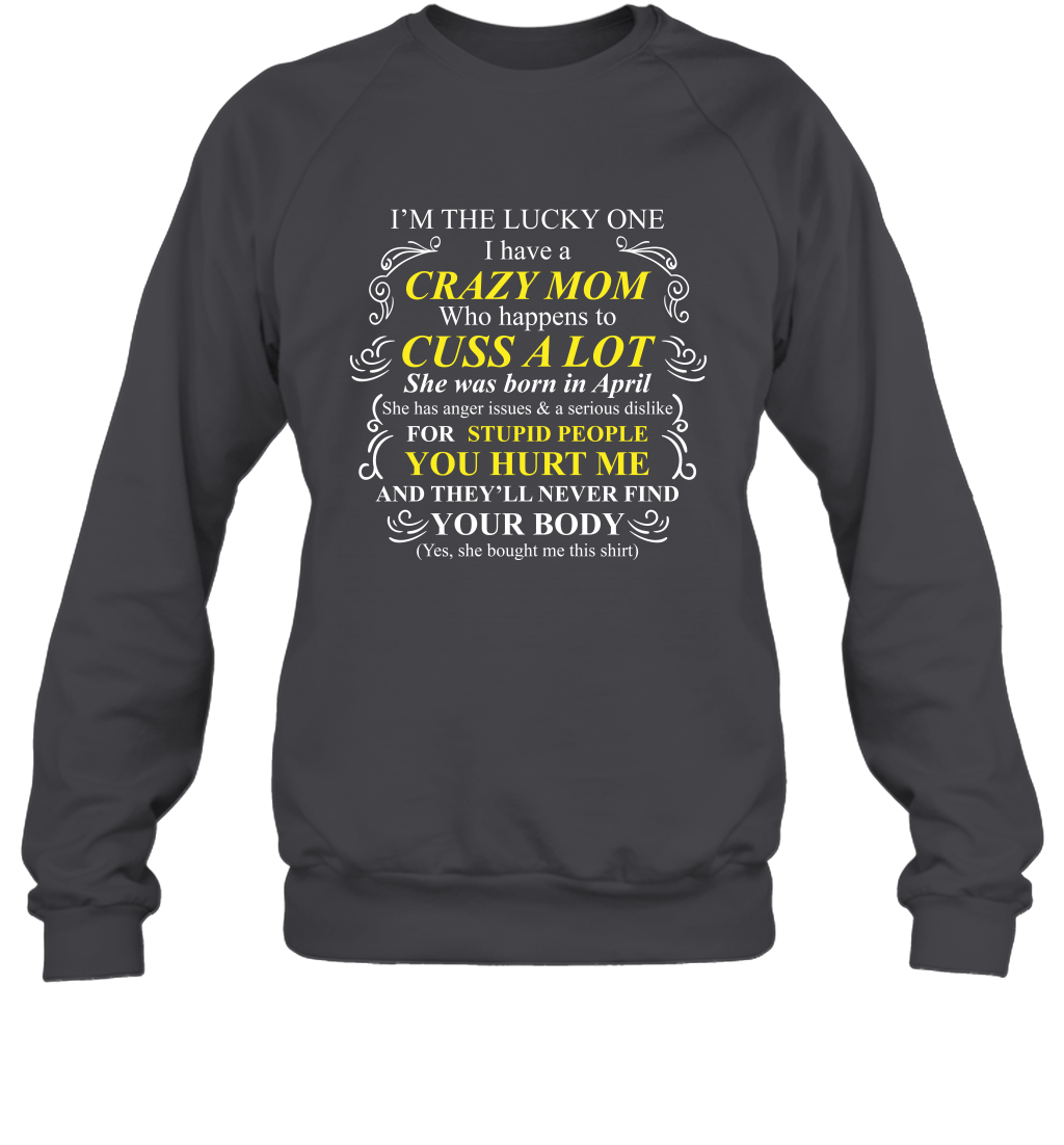 Im The Lucky One I Have A Crazy Mom Mommy Shirt Sweatshirt Sweatshirt Dark Heather