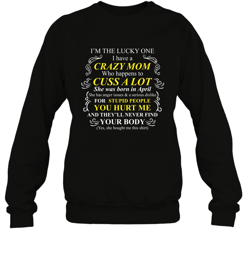 Im The Lucky One I Have A Crazy Mom Mommy Shirt Sweatshirt Sweatshirt Black