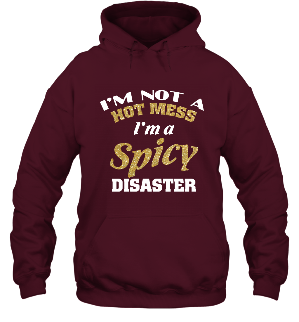 Im Not A Hot Mess Im A Spicy Disaster Shirt Hoodie Hoodie Maroon