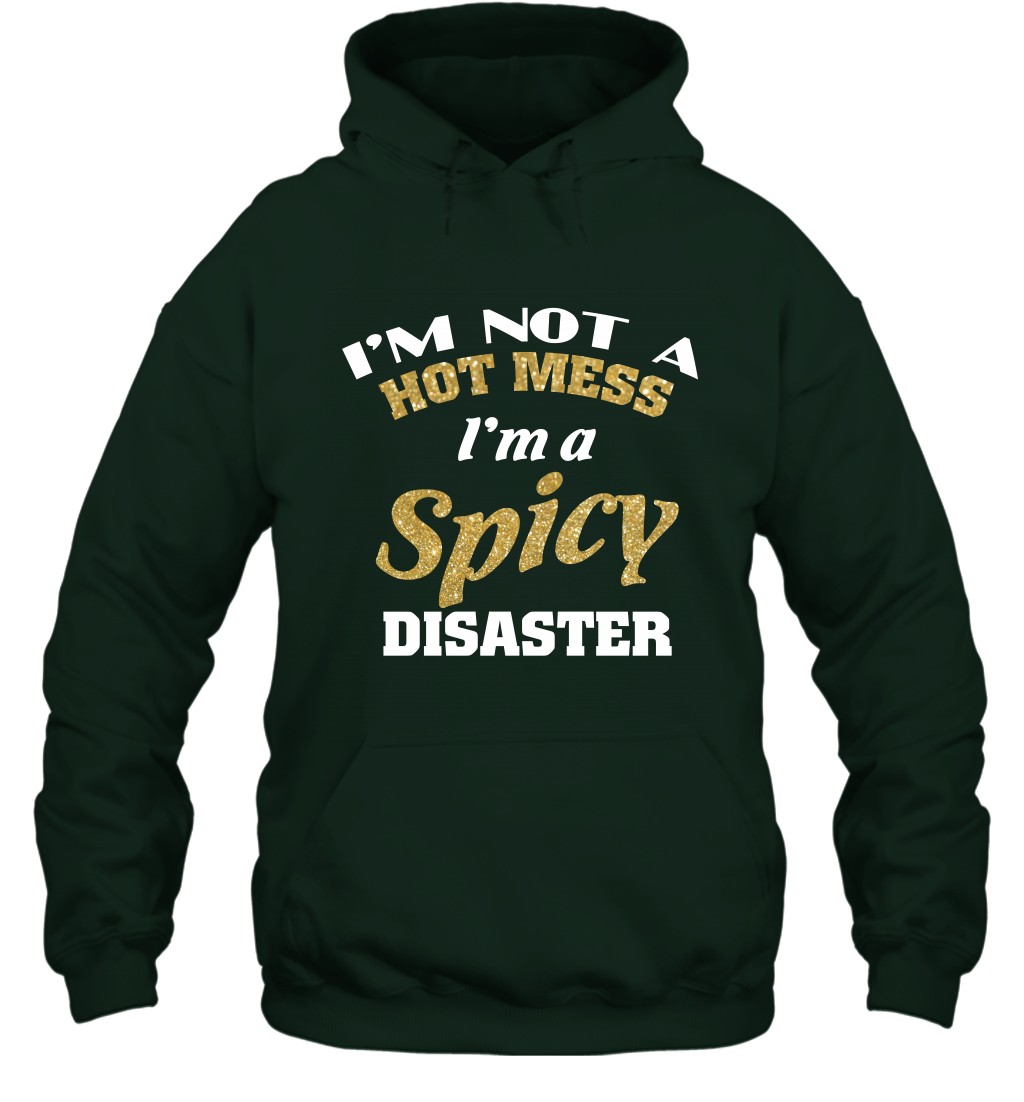 Im Not A Hot Mess Im A Spicy Disaster Shirt Hoodie Hoodie Forest