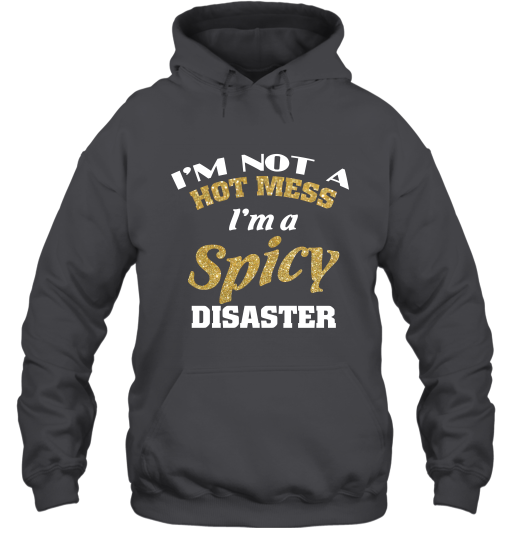 Im Not A Hot Mess Im A Spicy Disaster Shirt Hoodie Hoodie Dark Heather