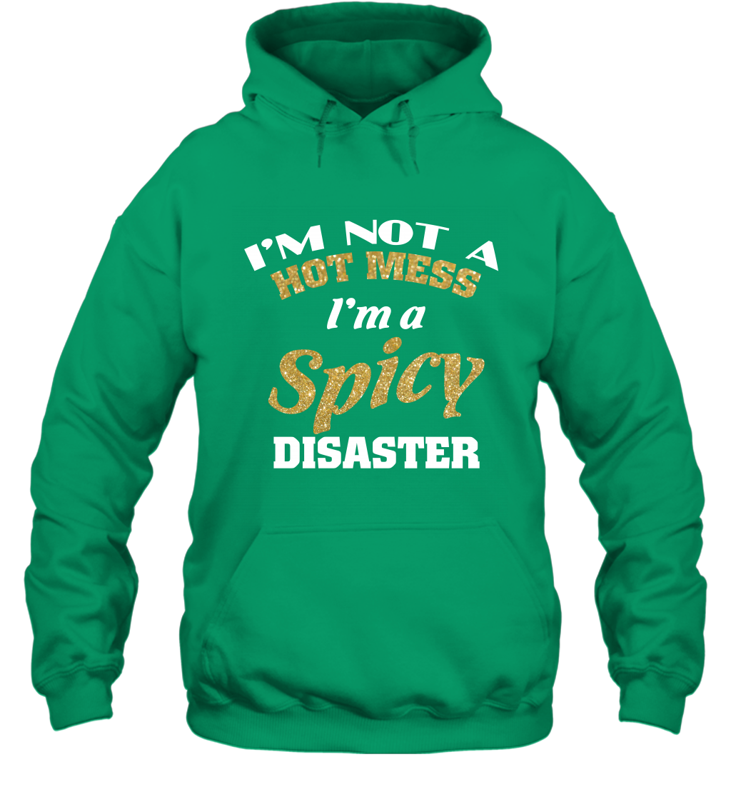 Im Not A Hot Mess Im A Spicy Disaster Shirt Hoodie Hoodie Irish
