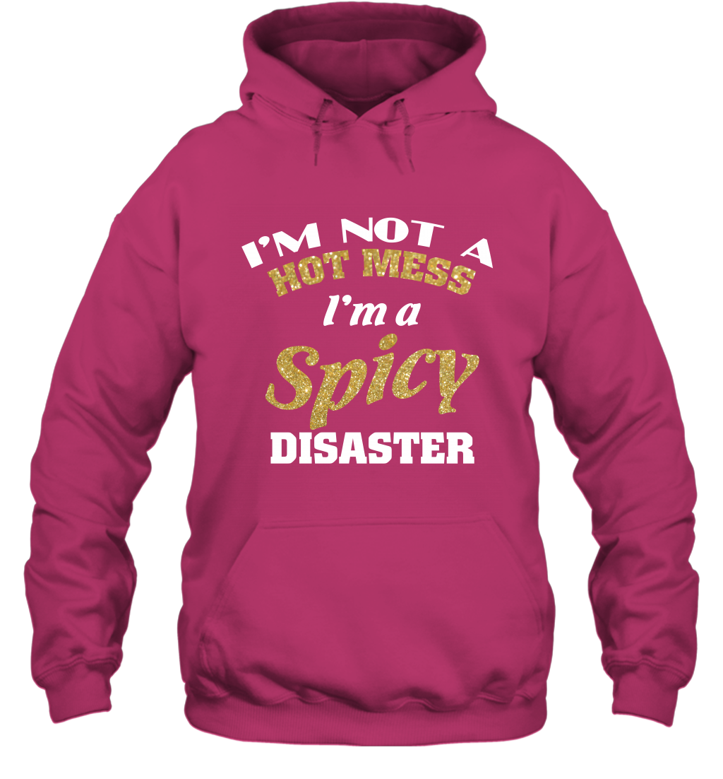Im Not A Hot Mess Im A Spicy Disaster Shirt Hoodie Hoodie Heliconia
