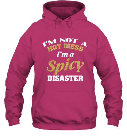 Im Not A Hot Mess Im A Spicy Disaster Shirt Hoodie Hoodie Heliconia