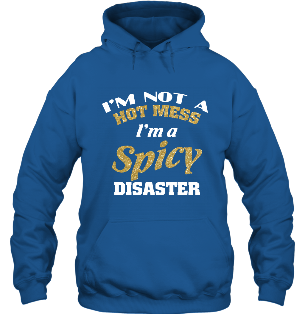Im Not A Hot Mess Im A Spicy Disaster Shirt Hoodie Hoodie Royal