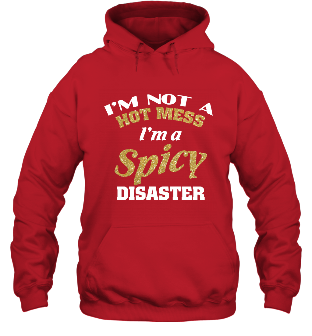 Im Not A Hot Mess Im A Spicy Disaster Shirt Hoodie Hoodie Red
