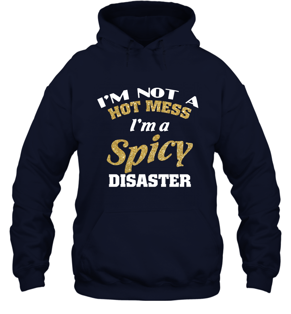 Im Not A Hot Mess Im A Spicy Disaster Shirt Hoodie Hoodie Navy