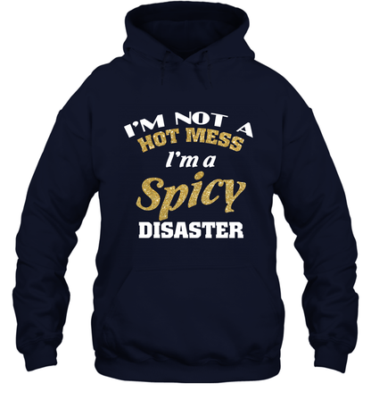 Im Not A Hot Mess Im A Spicy Disaster Shirt Hoodie Hoodie Navy