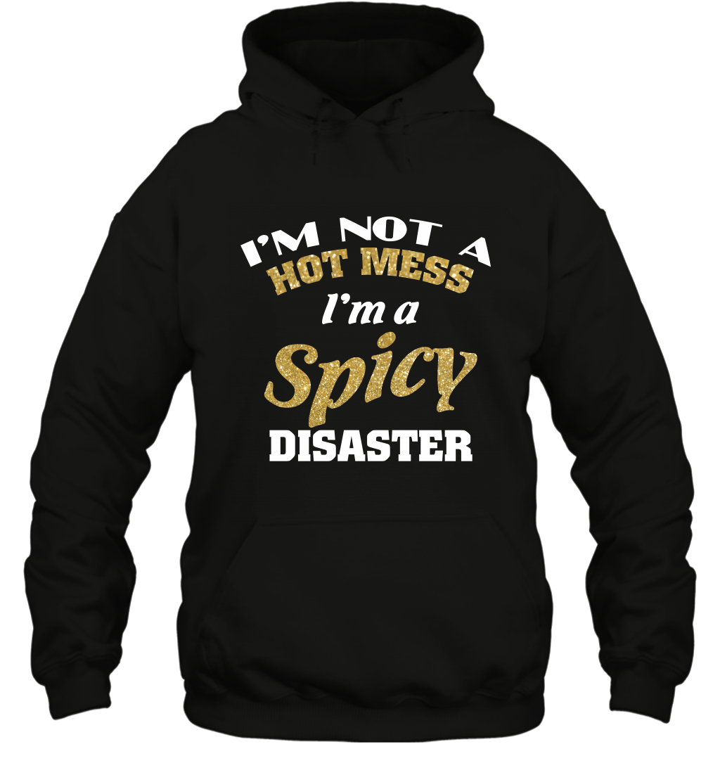 Im Not A Hot Mess Im A Spicy Disaster Shirt Hoodie