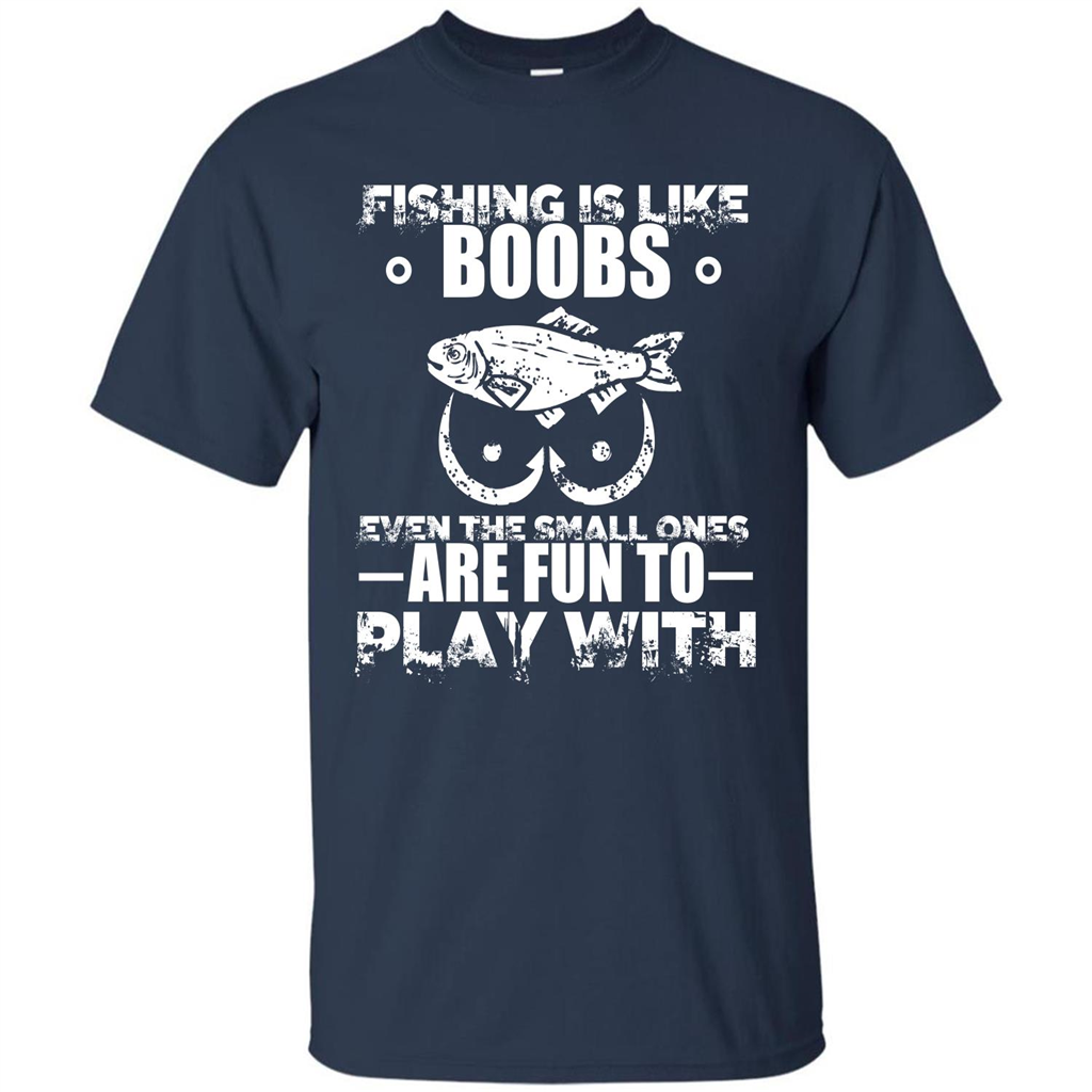 Fishing Is Like Boobs Even The Small Ones Are Fun T-shirt Navy