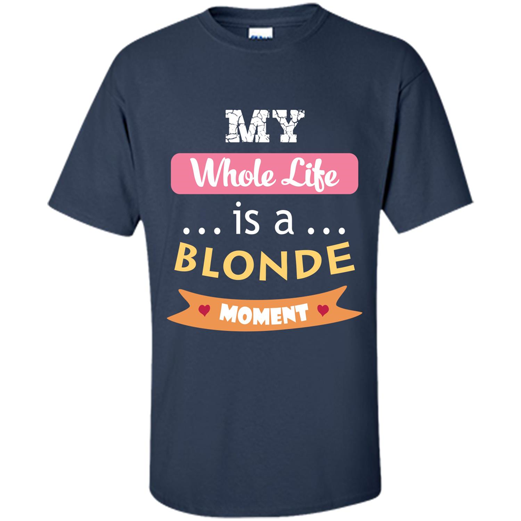 My Whole Life Is A Blonde Moment T-shirt Navy