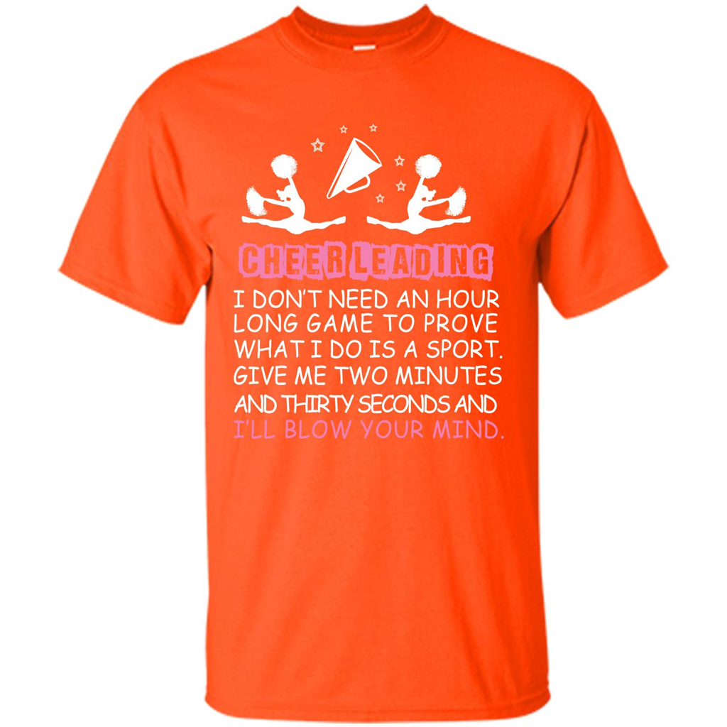 Cheerleading I Don’t Need An Hour Long Game To Prove T-shirt Orange