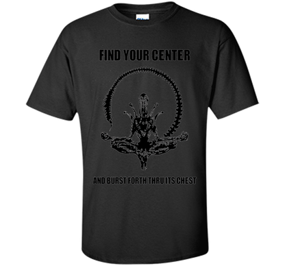 Find Your Center And Burst Forth Thru Its Chest T-shirt Black