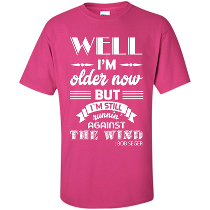 IŠ—Èm Older Now But IŠ—Èm Still RunninŠ—È Against The Wind T-shirt Heliconia