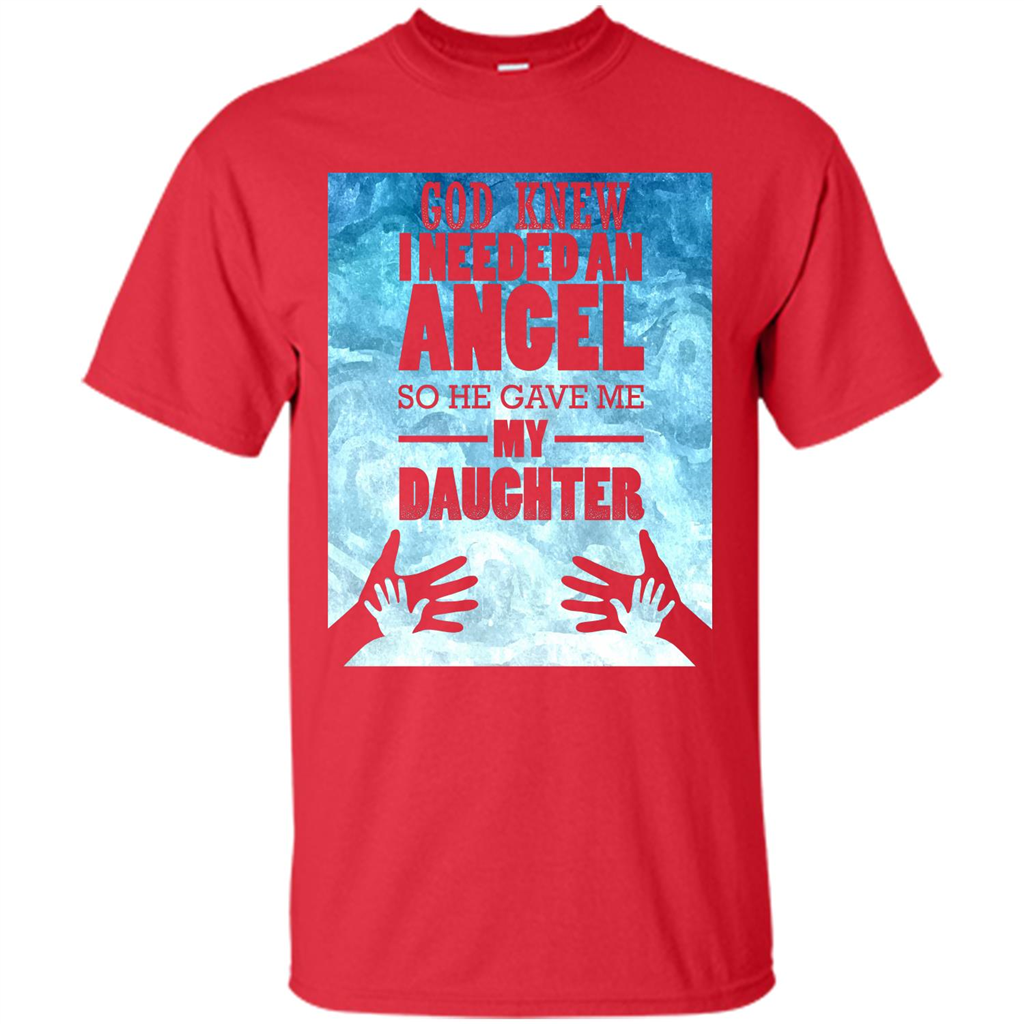 Daughter T-shirt, God Knew I Needed An Angel So He Gave Me My Daughter Red