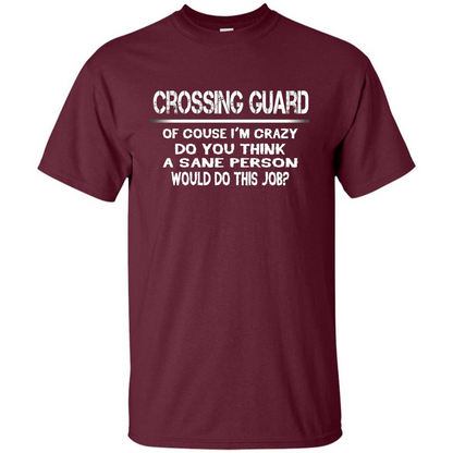 Crossing Guard I'M Crazy The Sane People Would This Job T-shirt Maroon