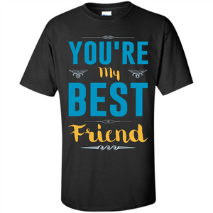 You're My Best Friend Typography T-Shirt