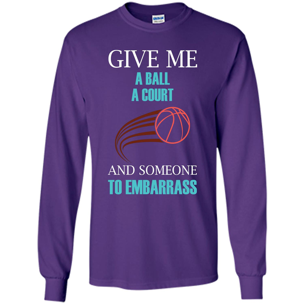 Basketball Lover T-shirt Give Me A Ball A Court And Someone To Embarrass Purple