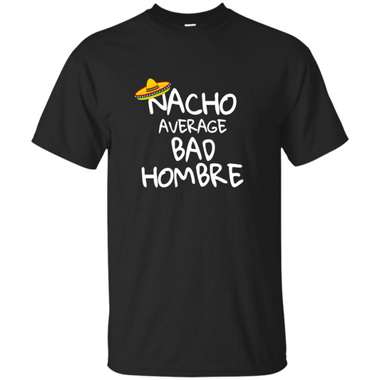Nacho Average Bad Hombre T-shirt Sombrero T-shirt Black