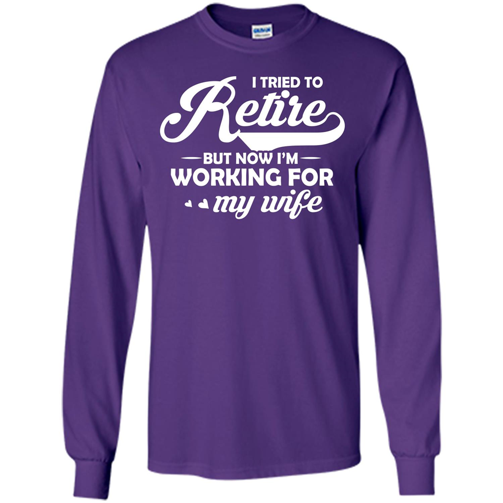 Family T-shirt I Tried To Retire But Now I'm Working For My Wife Purple