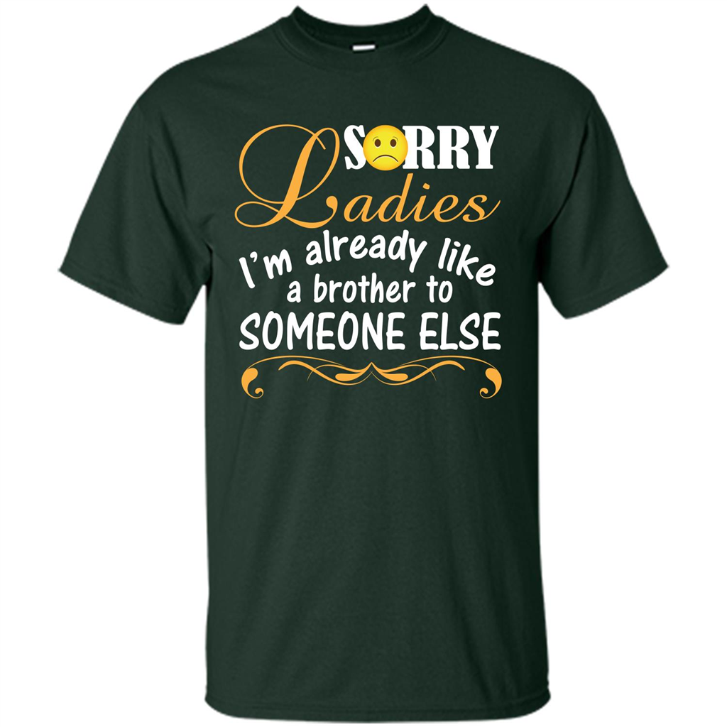 Sorry Ladies I'm Already Like A Brother To Someone Else T-shirt Forest Green
