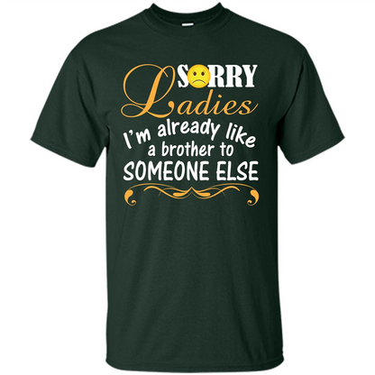 Sorry Ladies I'm Already Like A Brother To Someone Else T-shirt Forest Green
