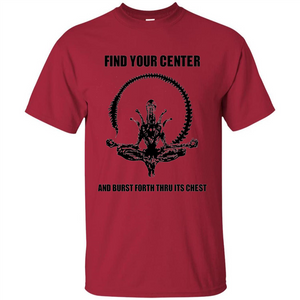 Find Your Center And Burst Forth Thru Its Chest T-shirt