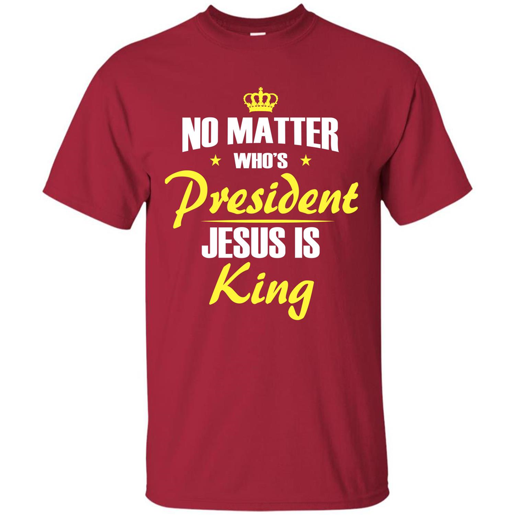 Christian T-shirt No Matter Who's President Jesus Is King Cardinal