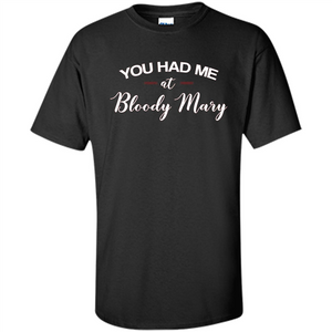 You Had Me At Bloody Mary T-shirt