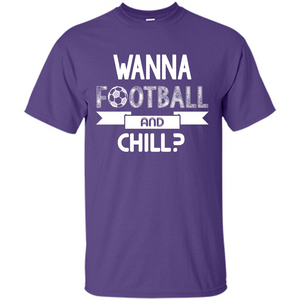 Football Lover T-shirt Wanna Football And Chill