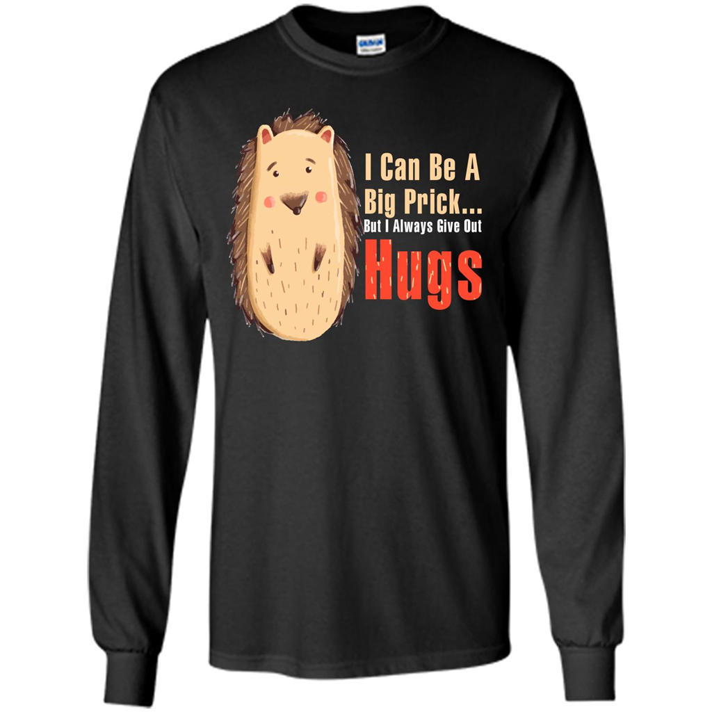 Cute Porcupine. I Can Be A Big Prick But I Always Give Out Hugs T-shirt Black