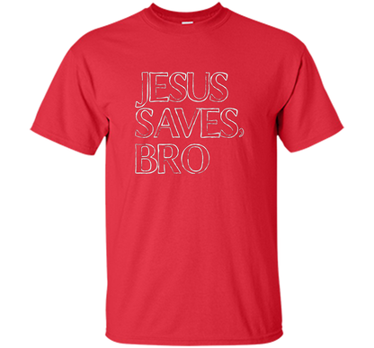 Jesus Saves, Bro T-Shirt Funny Religious Christian Tee cool shirt Red