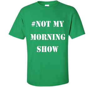 New Shirt - #NOTMYMORNINGSHOW Not My Morning Show T-Shirt cool shirt