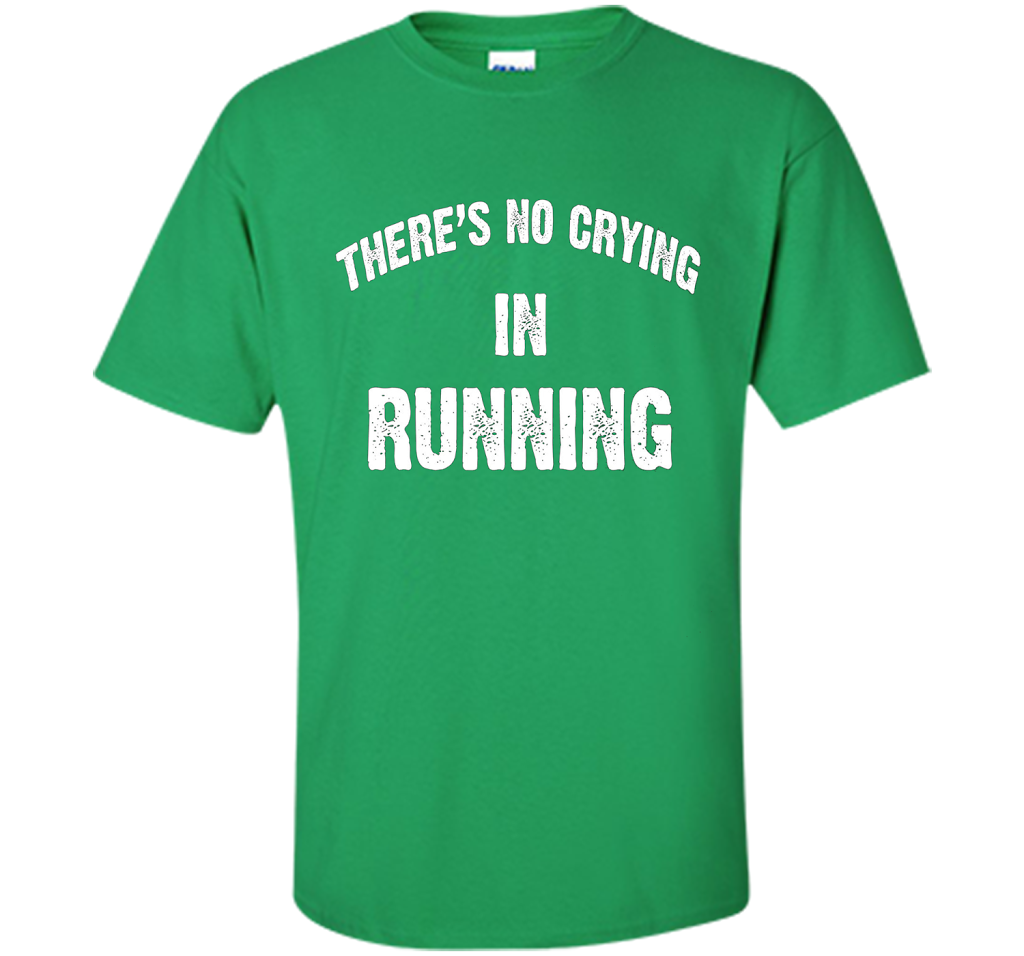 There is no crying in RUNNING Tshirt Best gift for you shirt Irish Green